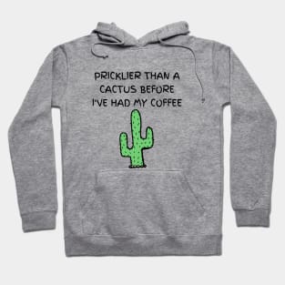 Pricklier than a cactus before I've had my coffee Hoodie